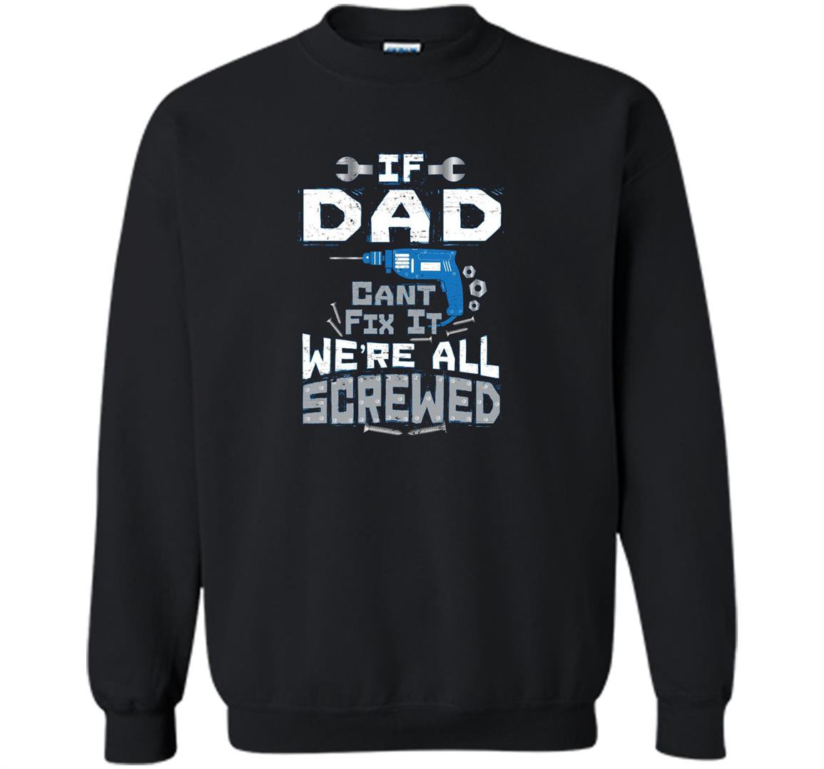 If dad cant fix it were all screwed funny puns Sweatshirt