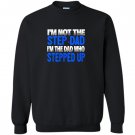 Im not the step dad im the dad who stepped up Sweatshirt