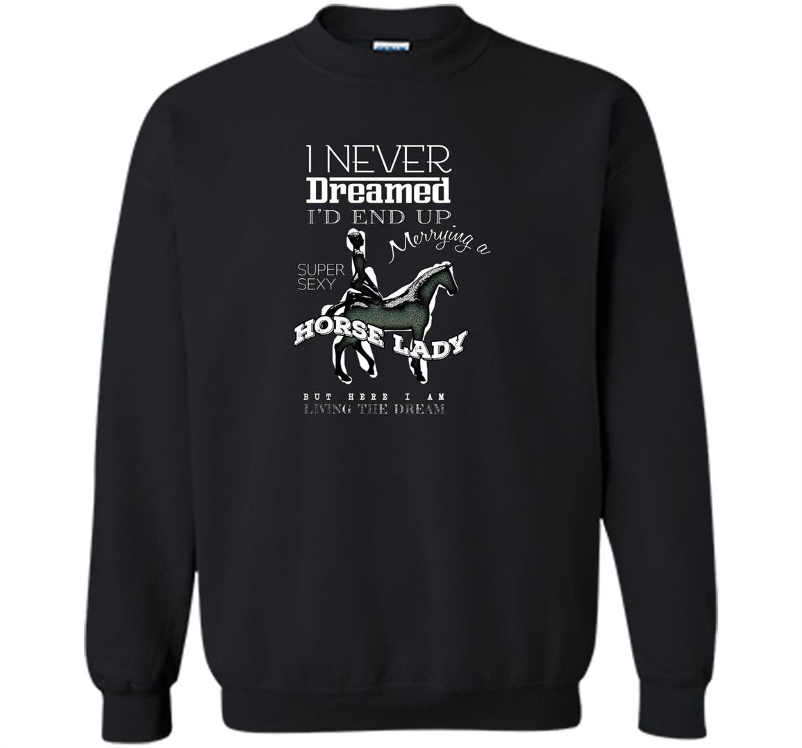I never dreamed id marry a super sexy horse lady gift Sweatshirt