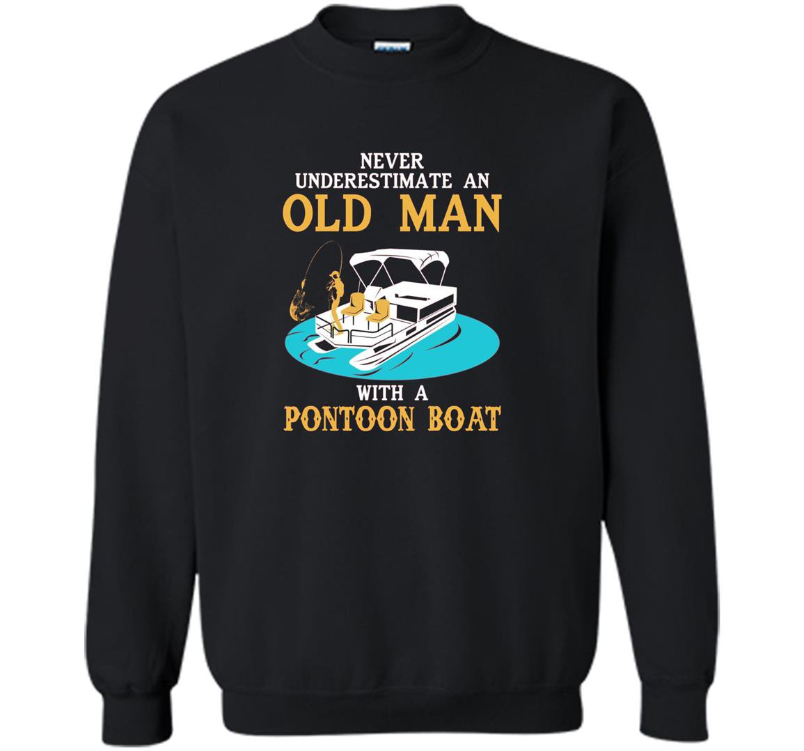 Never underestimate an old man with a pontoon boat Sweatshirt