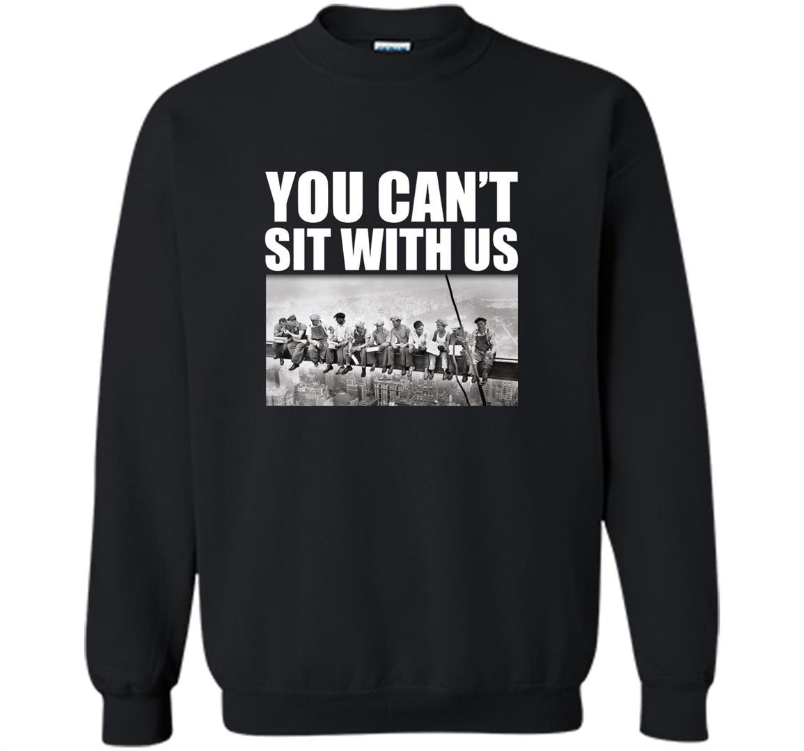 You cant sit with us funny ironworkers union Sweatshirt
