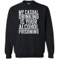 My casual drinking is your alcohol poisoning Sweatshirt