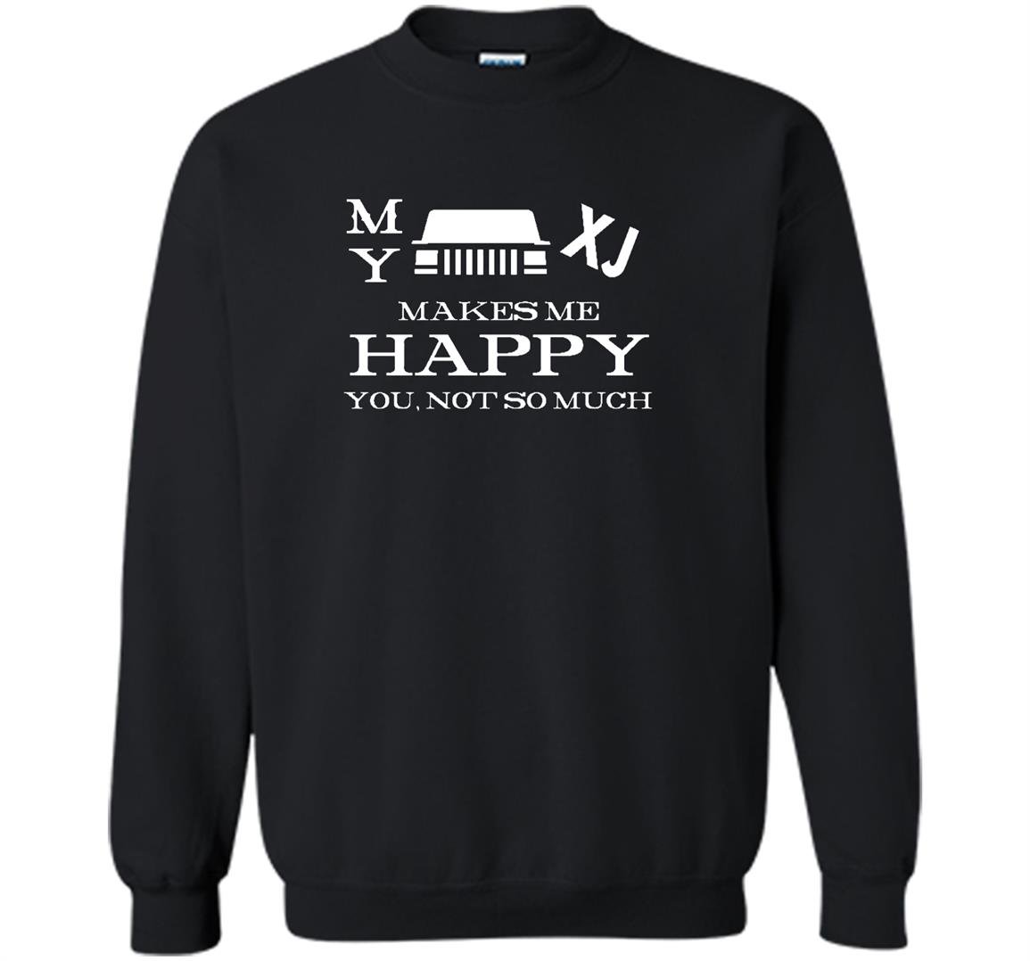 My jeep xj cherokee makes me happy you not so much Sweatshirt