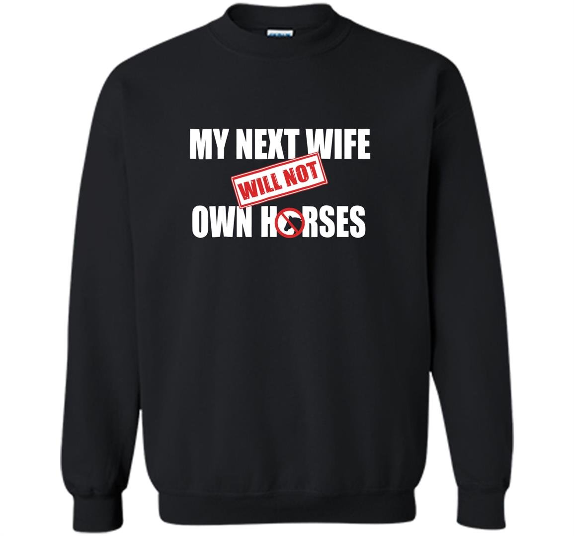 My next wife will not own horses Sweatshirt