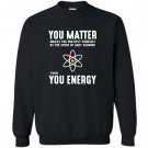 Neil degrasse tyson you matter then you energy Sweatshirt