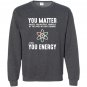 Neil degrasse tyson you matter then you energy Sweatshirt