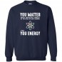 Neil degrasse tyson you matter then you energy Sweatshirt