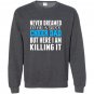 Never dreamed id be a sexy cheer dad killing it Sweatshirt