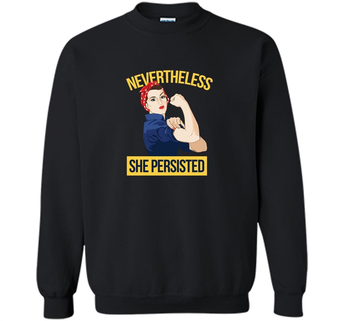 Nevertheless she persisted rosie the riveter Sweatshirt