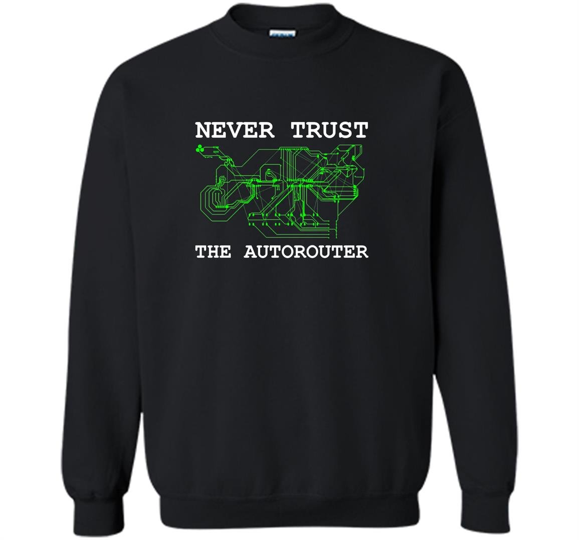 Never trust the autorouter special engineer Sweatshirt