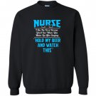 Nurse the first person you see after saying hold beer Sweatshirt