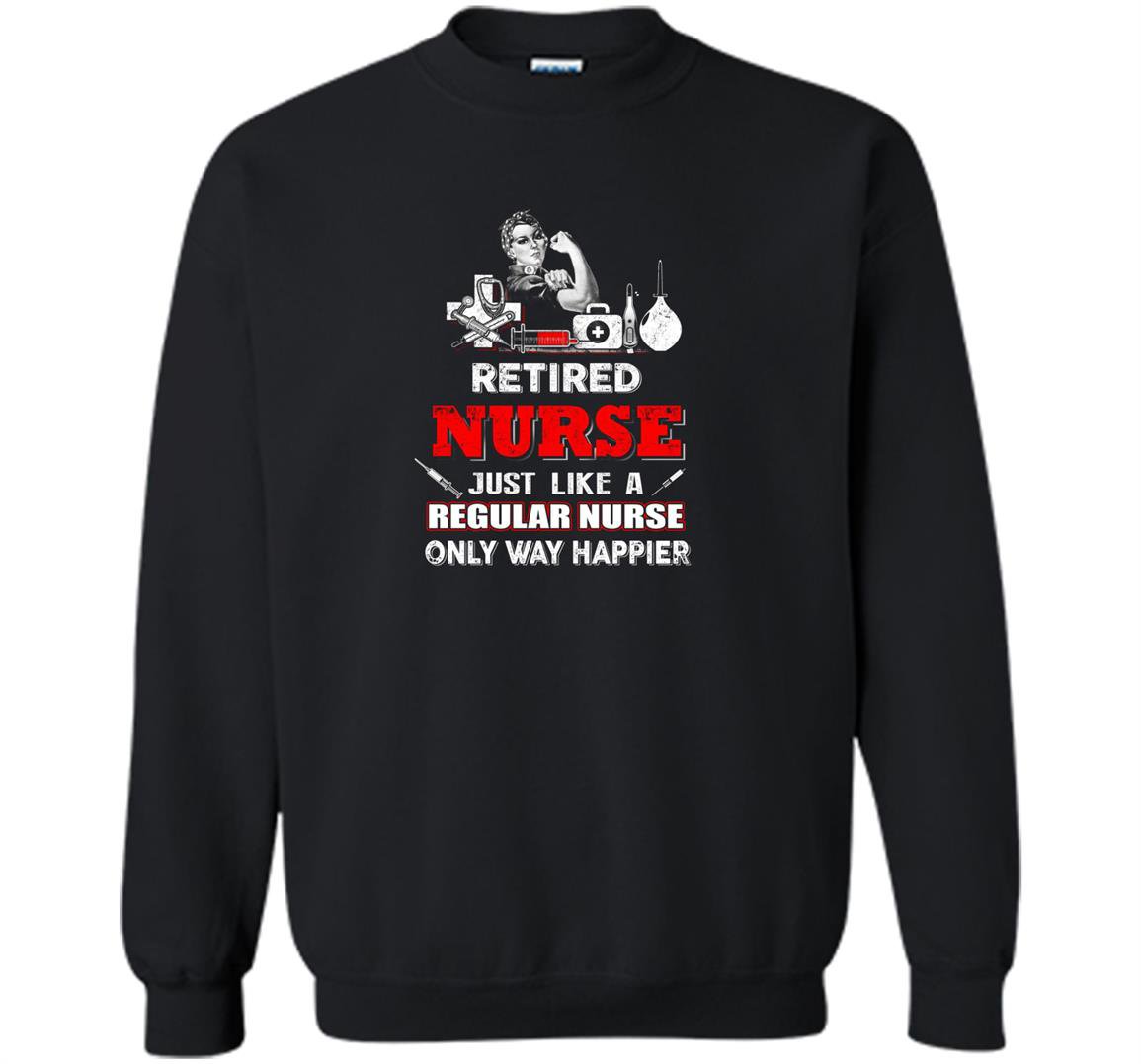 Nurse retired nurse just like a regular nurse only Sweatshirt
