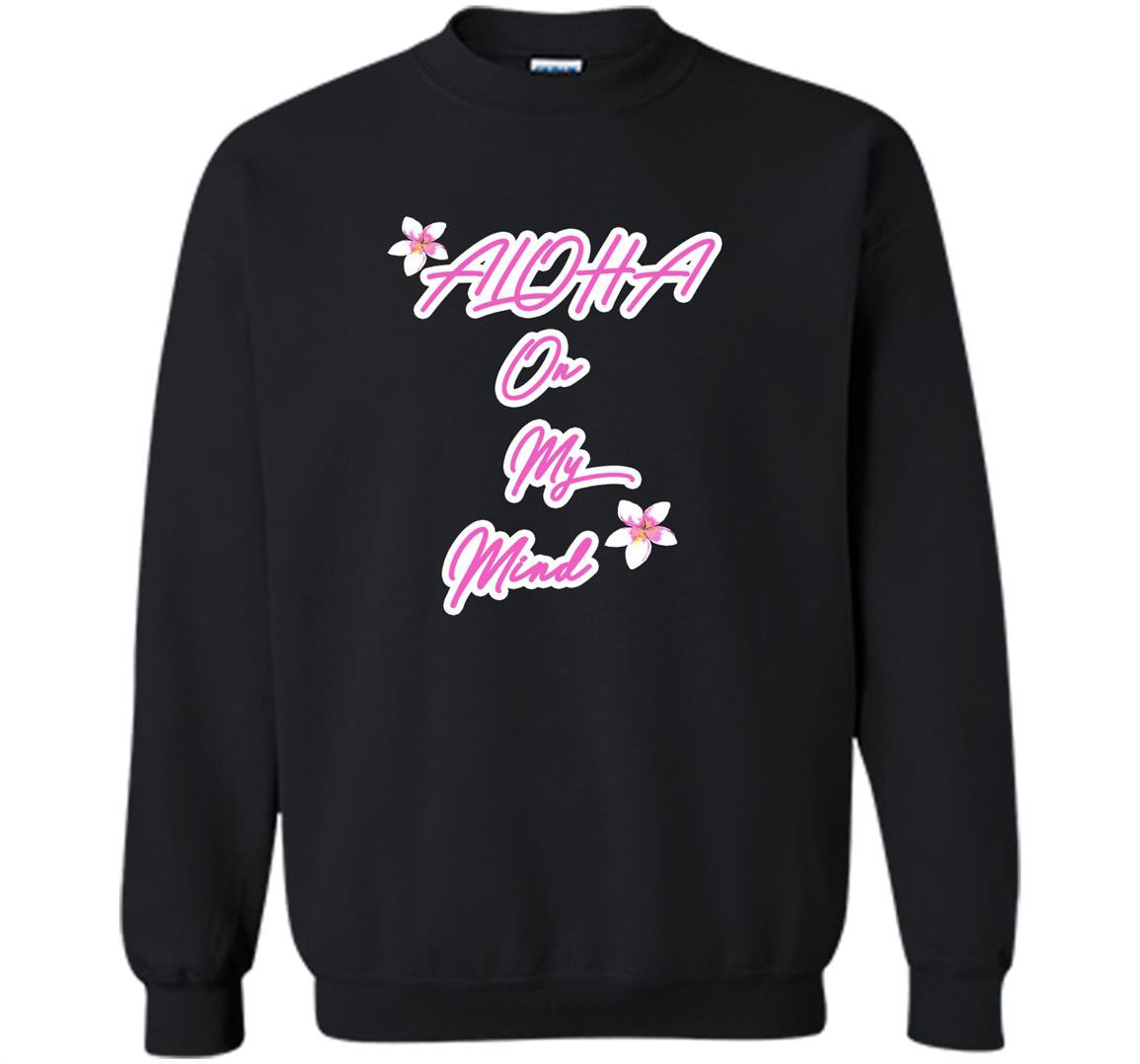 Ohana designs aloha on my mind with plumerias Sweatshirt