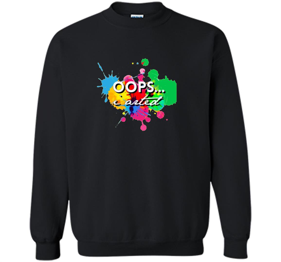 Oops i arted Sweatshirt