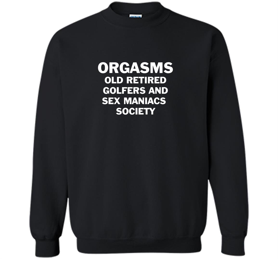 Orgasms old retired golfers and sex maniacs society Sweatshirt