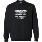 Orgasms old retired golfers and sex maniacs society Sweatshirt