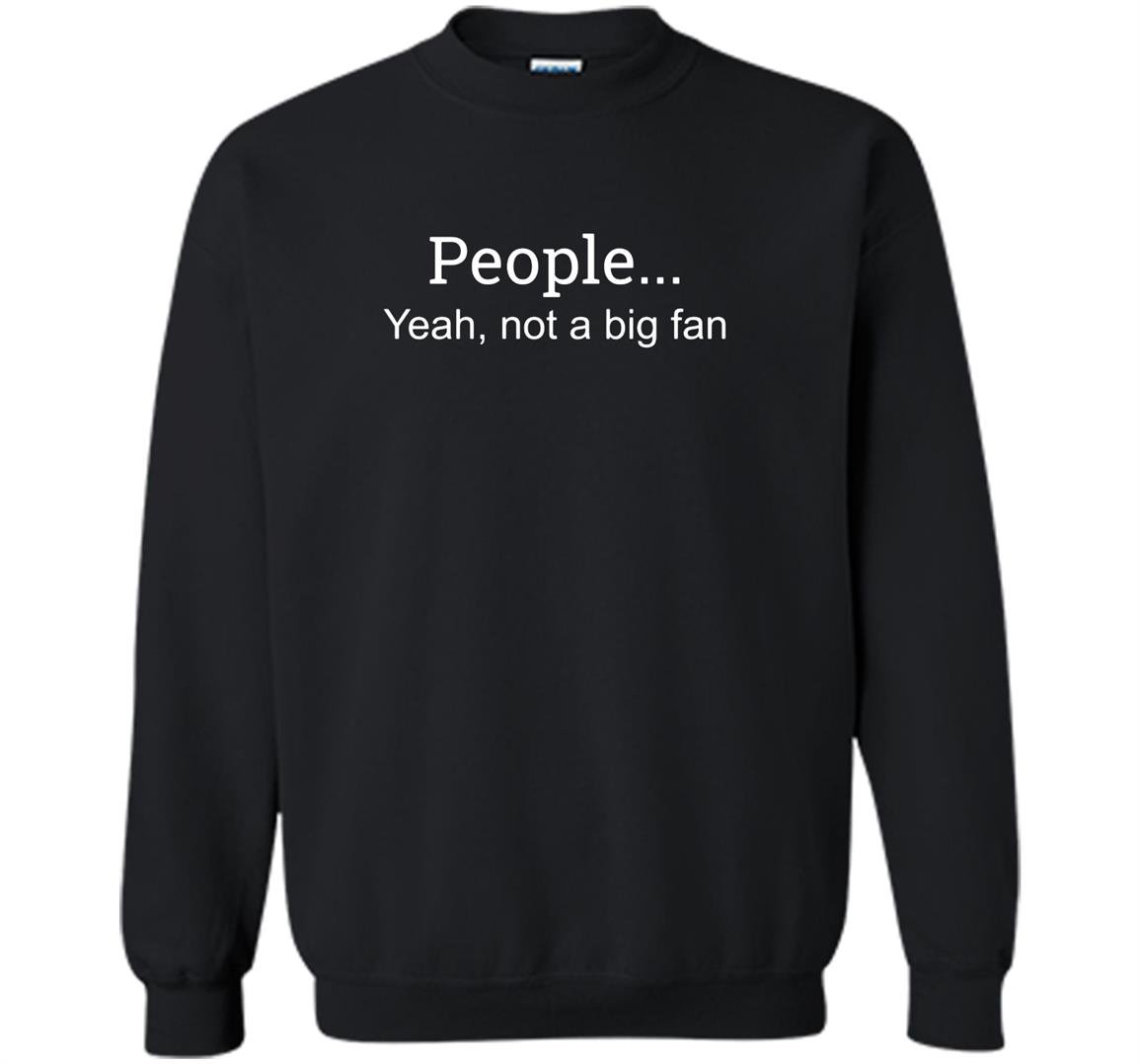 People yeah not a big fan funny introvert Sweatshirt