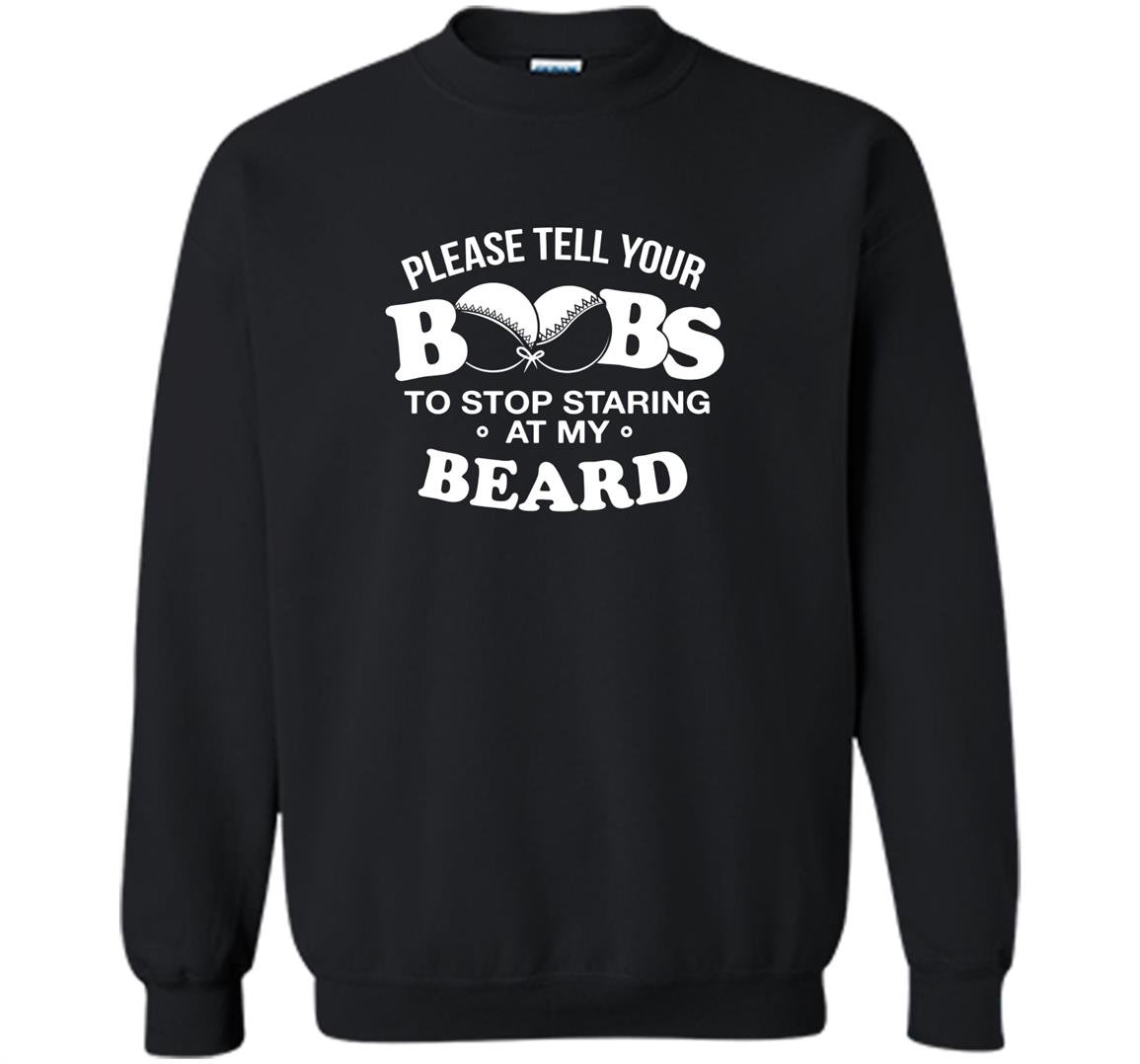 Please tell your boobs to stop staring at my beard Sweatshirt