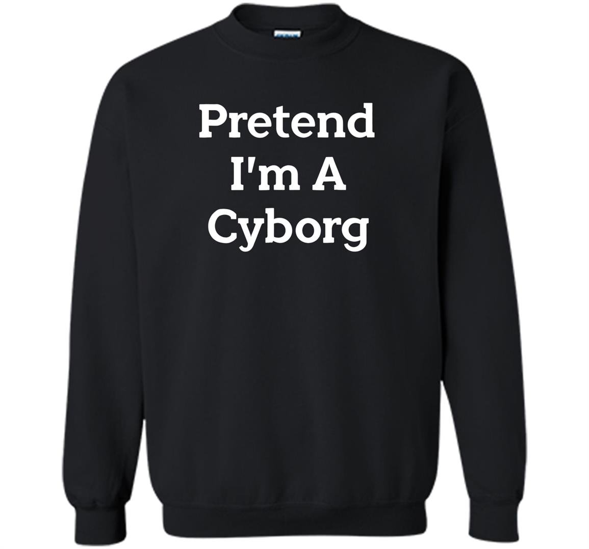Pretend i&acirc;��m a cyborg costume funny halloween party Sweatshirt