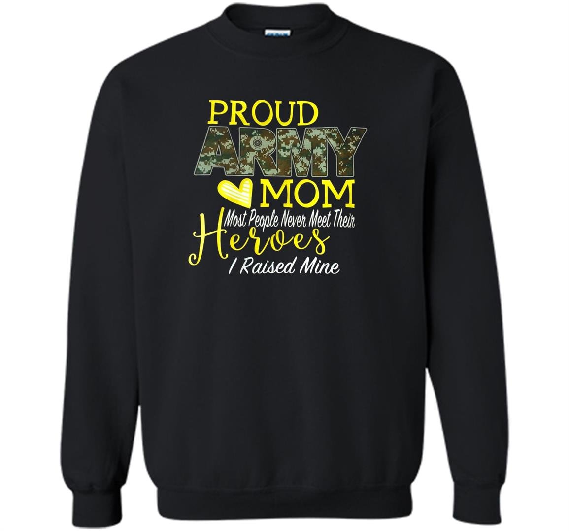 Proud army mom heroes i raised mine Sweatshirt