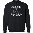 Put queso in my face o funny Sweatshirt