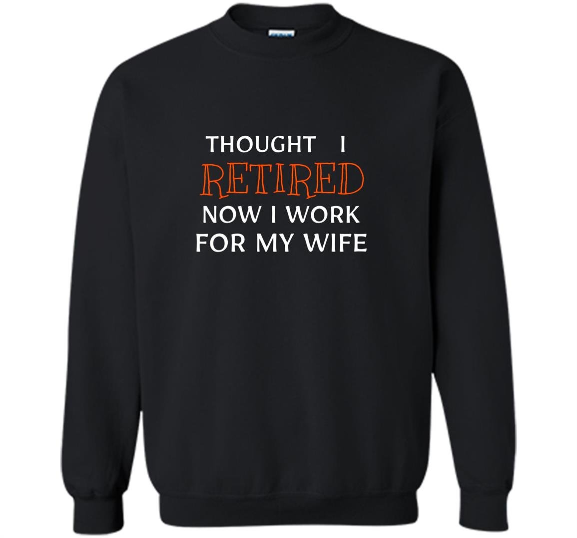 Retirement celebrate funny end work bossy wife gift Sweatshirt