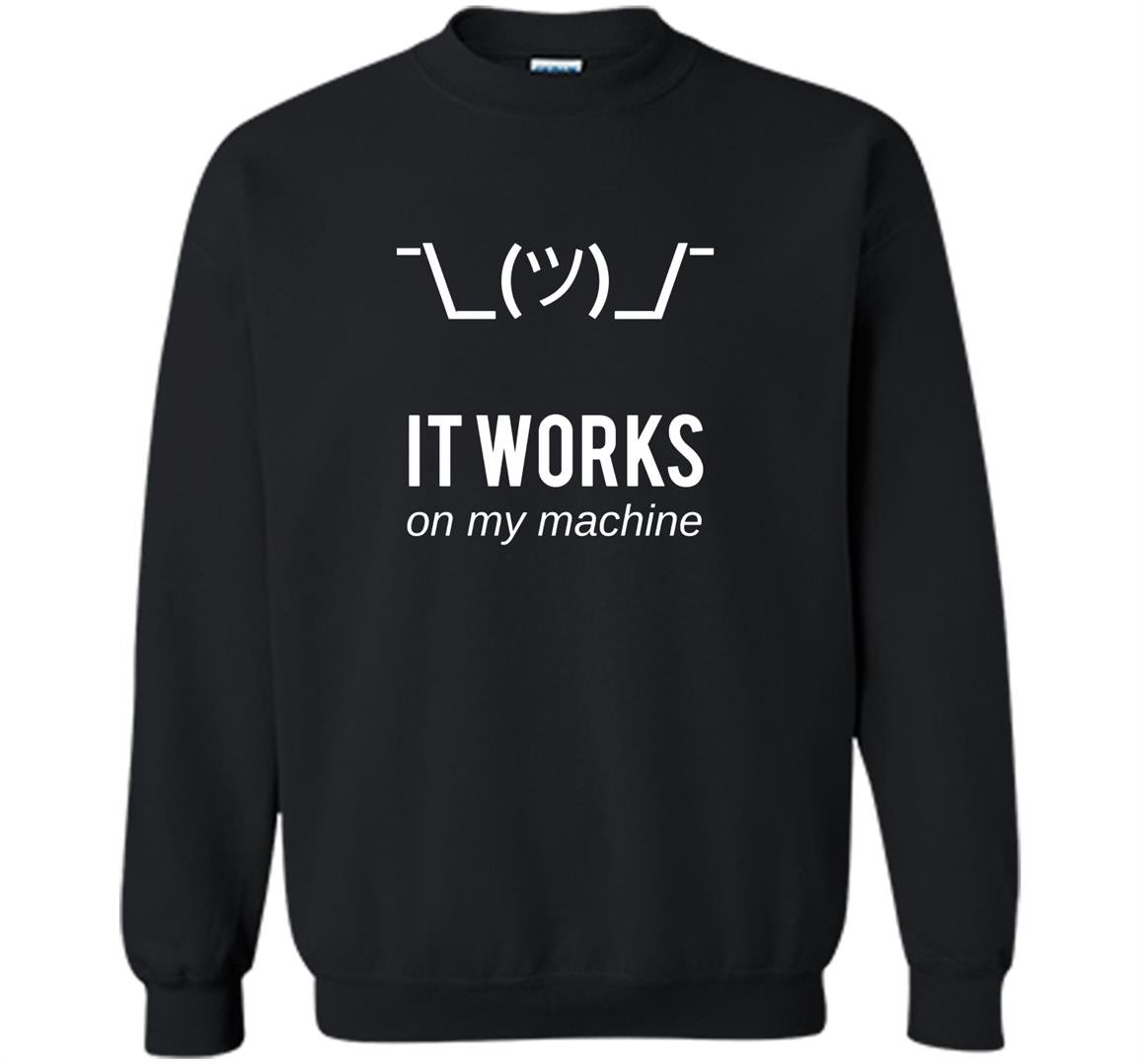 Shrug it works on my machine funny programmer excuse Sweatshirt