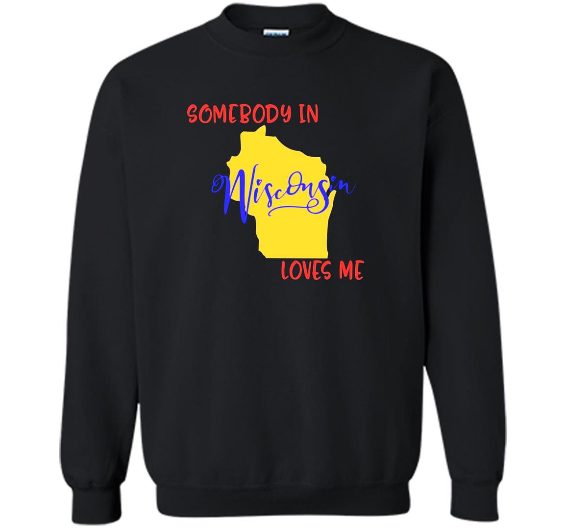 Somebody in wisconsin loves me state Sweatshirt