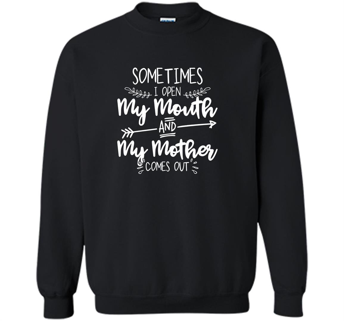 Sometimes i open my mouth and my mother comes out Sweatshirt