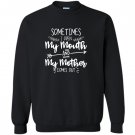 Sometimes i open my mouth and my mother comes out Sweatshirt