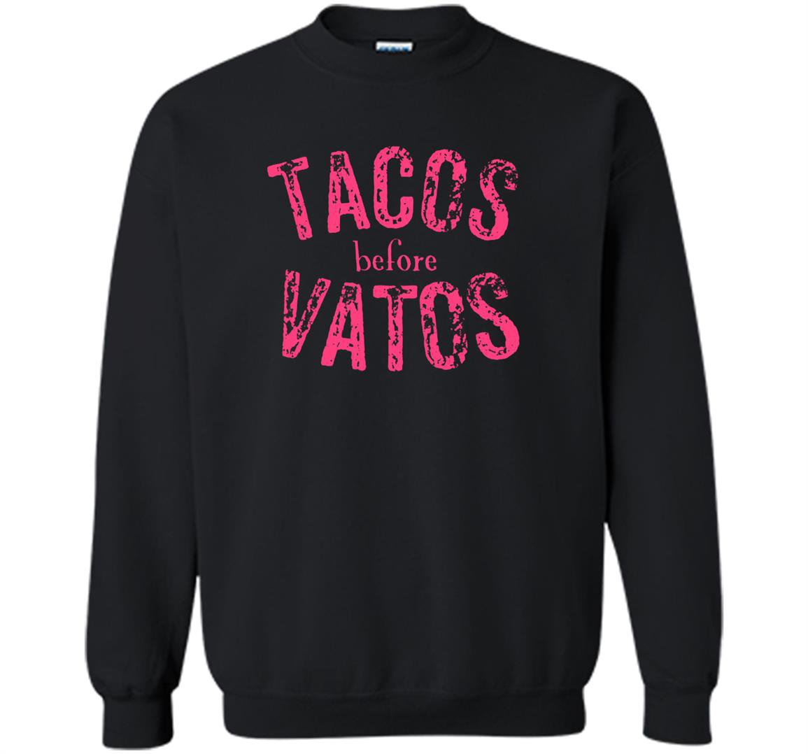 Tacos before vatos funny saying sarcastic Sweatshirt