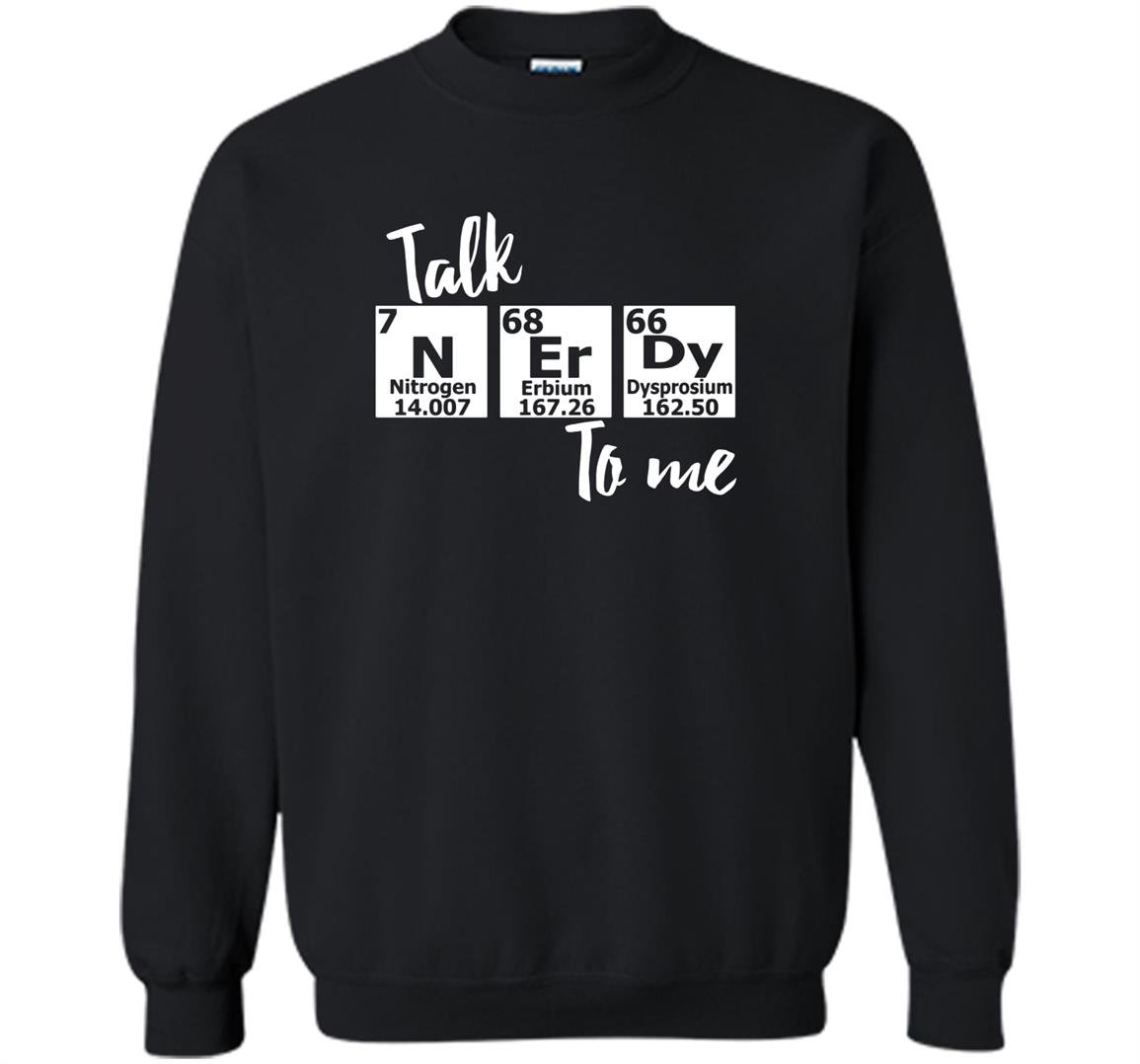 Talk nerdy to me periodic table nerd chemistry Sweatshirt
