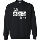 Talk nerdy to me periodic table nerd chemistry Sweatshirt