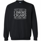 Thats what i do i smoke cigars and i know things Sweatshirt