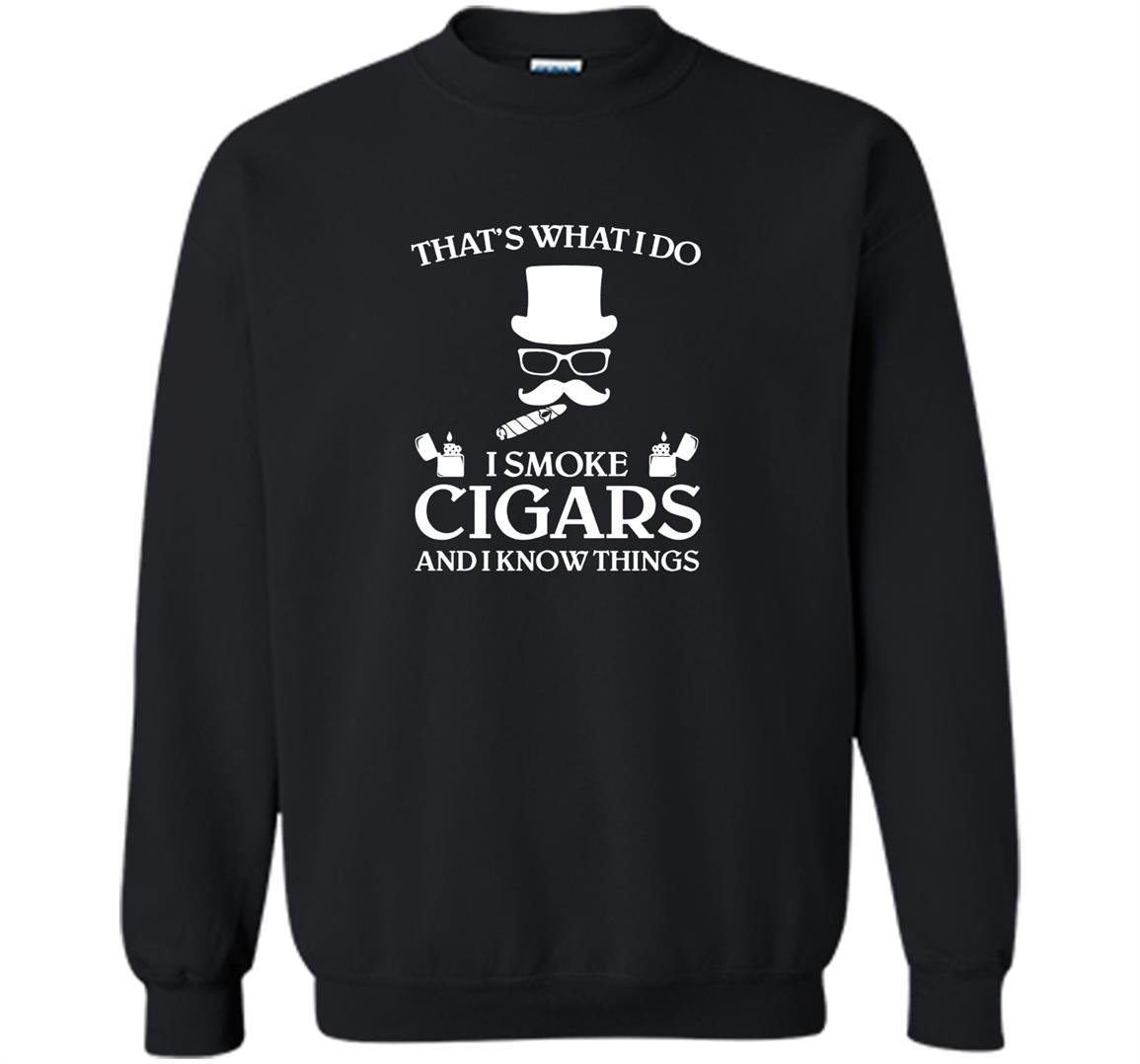 Thats what i do i smoke cigars and i know things Sweatshirt