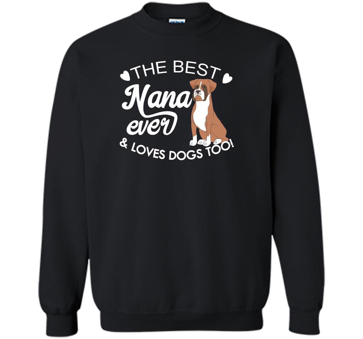 The best nana ever and loves dogs too boxer lover Sweatshirt