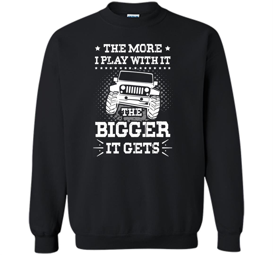 The more i play with it the bigger it gets jeep gift Sweatshirt