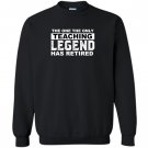 The one the only teaching legend has retired Sweatshirt