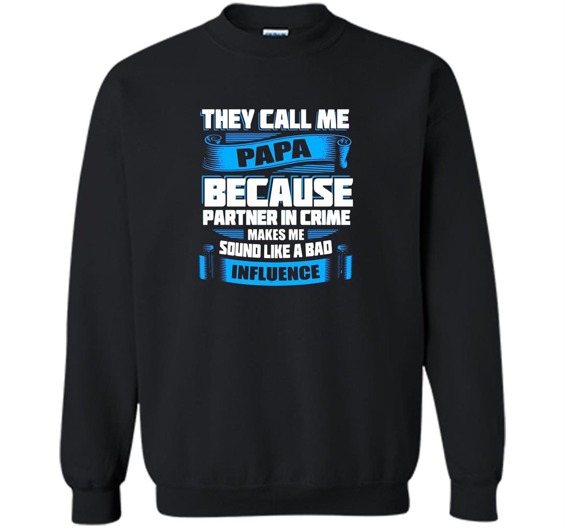 They call me papa sound like a bad influence Sweatshirt