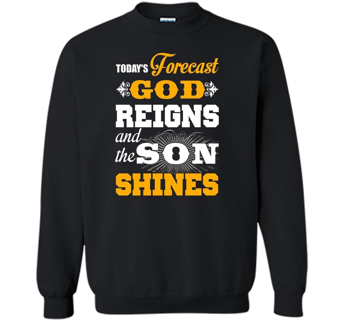 Today forecast god reigns and the son shine Sweatshirt