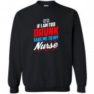 Too drunk take me to my nurse funny 4th of july Sweatshirt