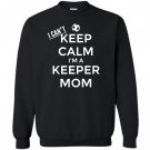 I cant keep calm im a keeper mom soccer goalie Sweatshirt