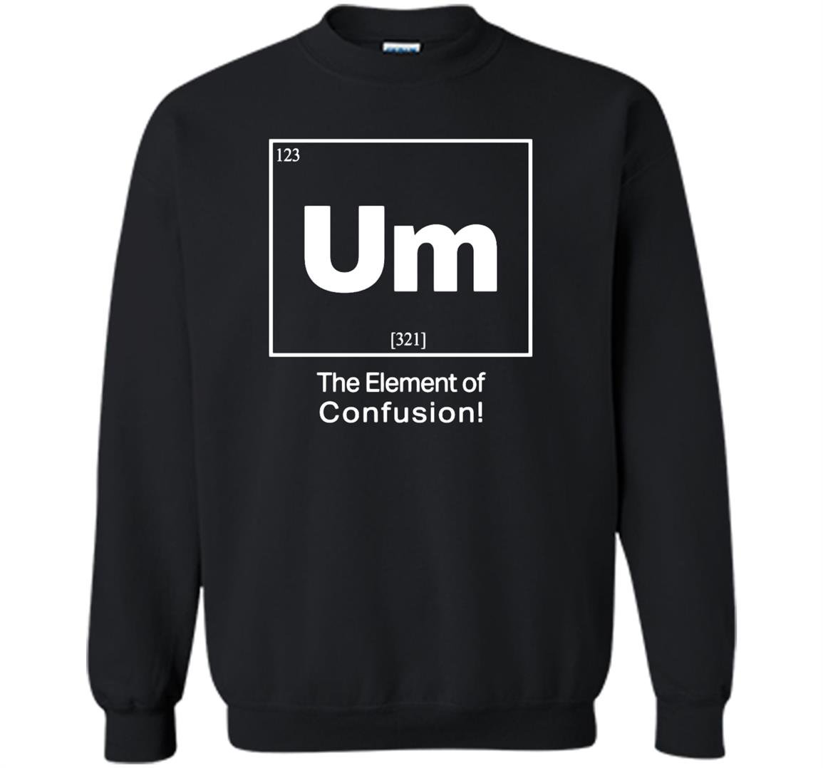 Um element of confusion Sweatshirt