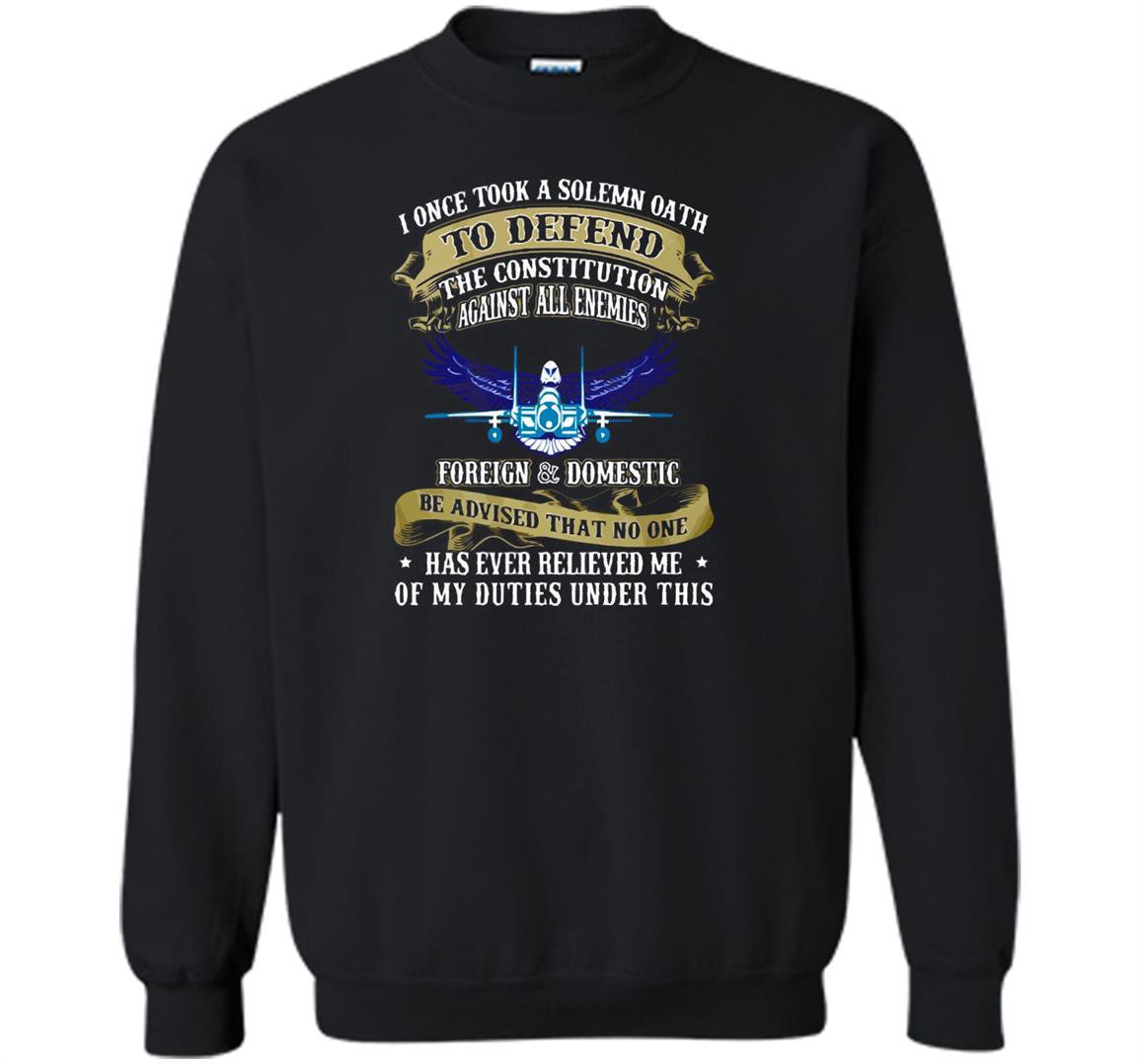 Us air force i once took a solemn oath veteran Sweatshirt