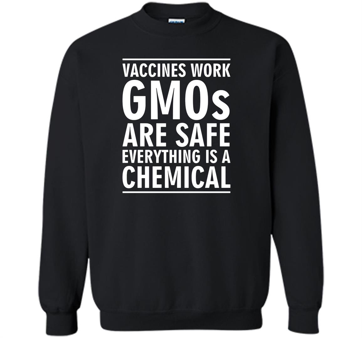 Vaccines work gmos are safe everything is a chemical Sweatshirt