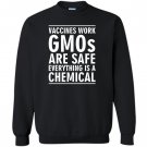 Vaccines work gmos are safe everything is a chemical Sweatshirt