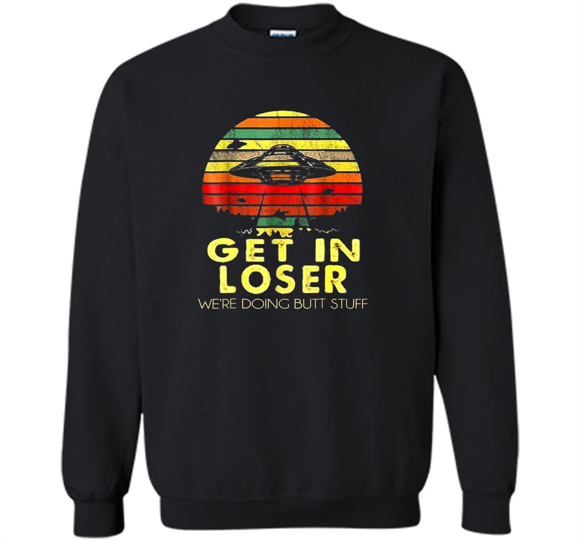 Vintage get in loser were doing butt stuff Sweatshirt