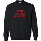 We are the things we have lost Sweatshirt