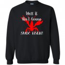 Well it aint gonna suck itself crawfish Sweatshirt