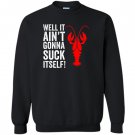 Well it aint gonna suck itself funny crawdaddy king Sweatshirt